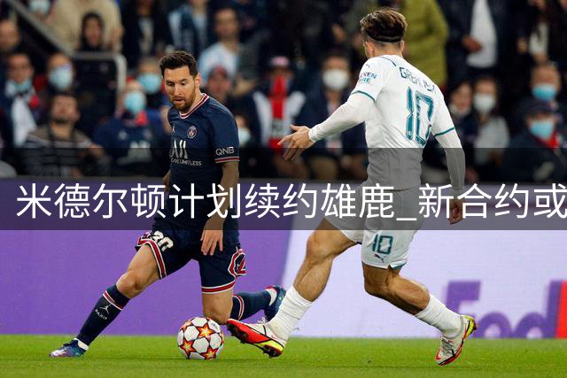 米德尔顿计划续约雄鹿 新合约或达四年1.4亿